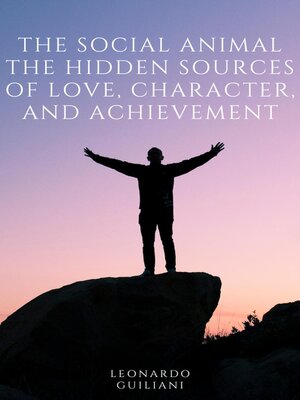 cover image of The Social Animal the Hidden Sources of Love, Character, and Achievement